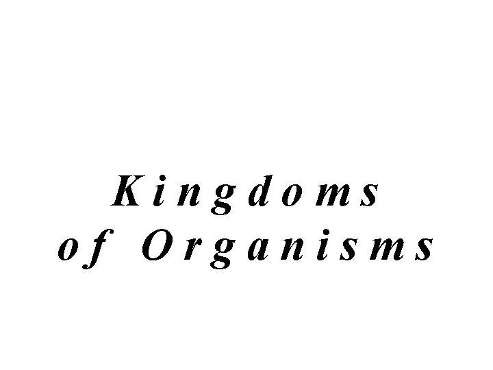 Kingdoms of Organisms Kingdoms of Organisms