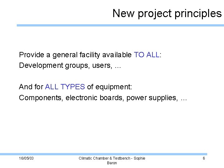 New project principles Provide a general facility available TO ALL: Development groups, users, …