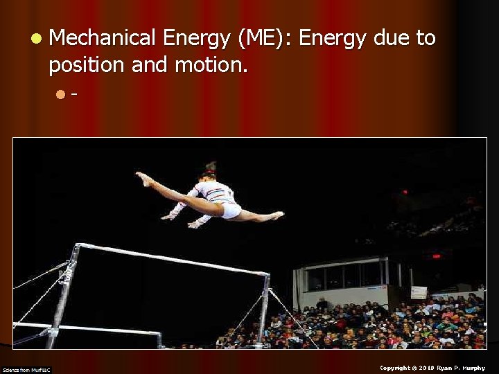 l Mechanical Energy (ME): Energy due to position and motion. l- Copyright © 2010