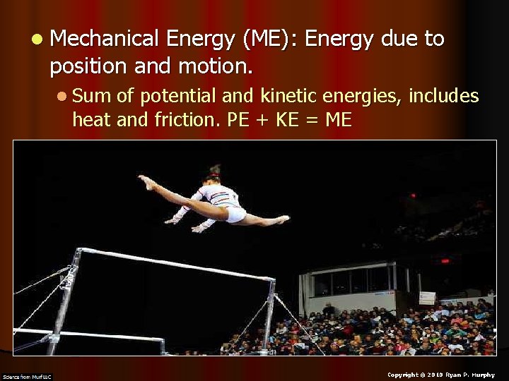 l Mechanical Energy (ME): Energy due to position and motion. l Sum of potential