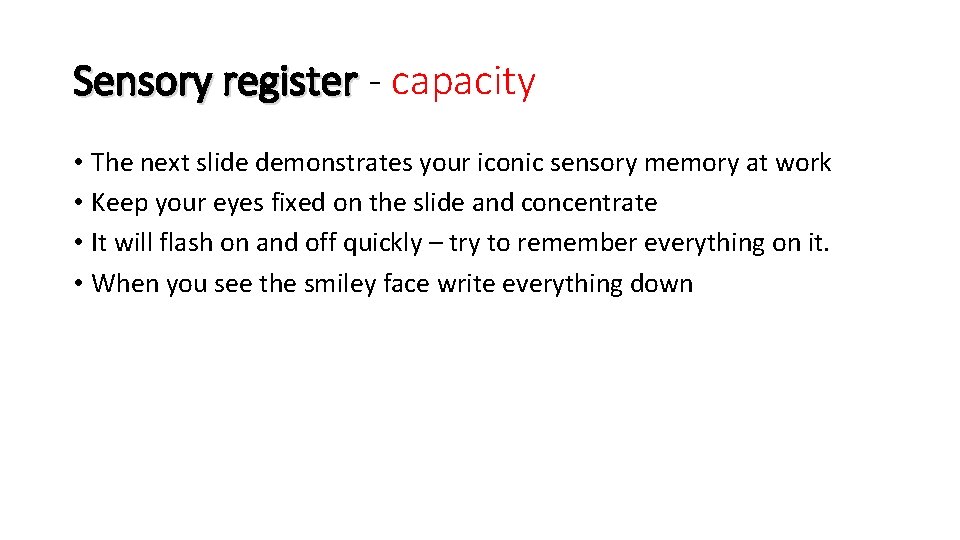 Sensory register - capacity • The next slide demonstrates your iconic sensory memory at