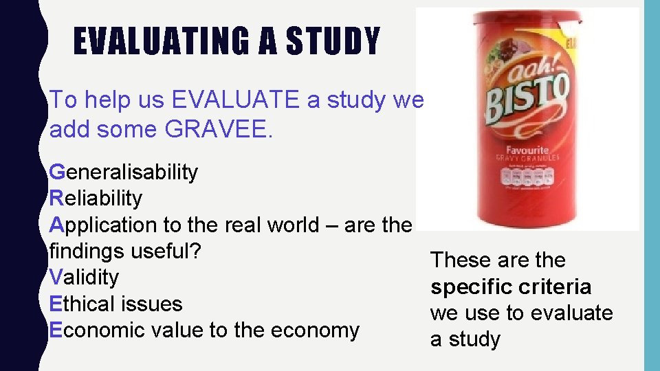 EVALUATING A STUDY To help us EVALUATE a study we add some GRAVEE. Generalisability