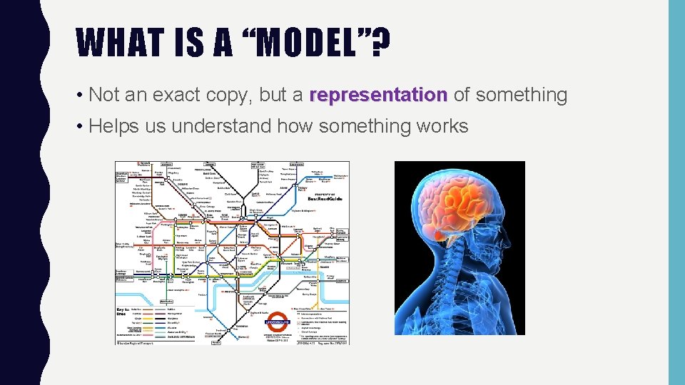 WHAT IS A “MODEL”? • Not an exact copy, but a representation of something