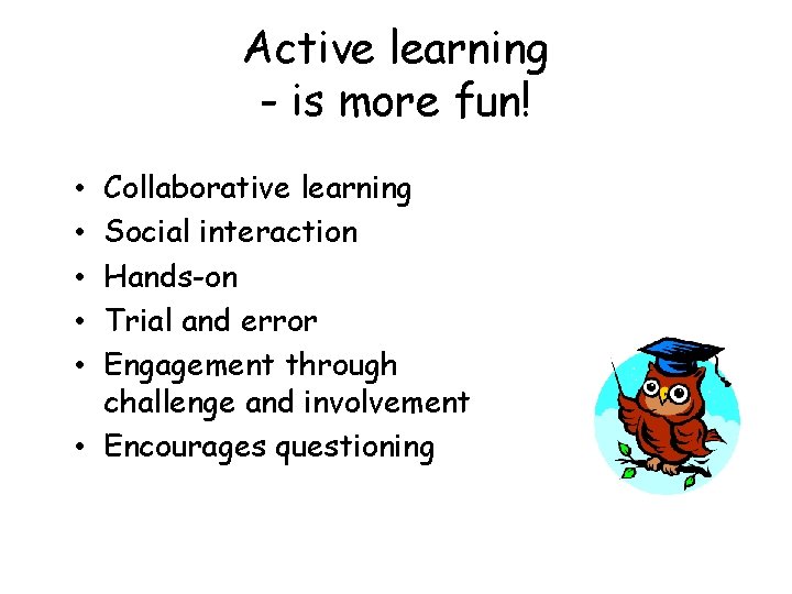 Active learning - is more fun! Collaborative learning Social interaction Hands-on Trial and error