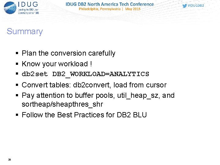 Summary Plan the conversion carefully Know your workload ! db 2 set DB 2_WORKLOAD=ANALYTICS