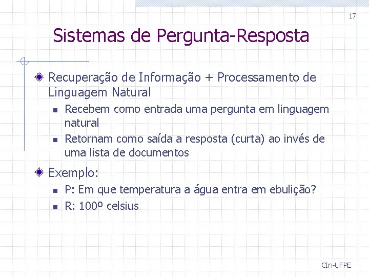 17 Sistemas de Pergunta-Resposta Recuperação de Informação + Processamento de Linguagem Natural n n