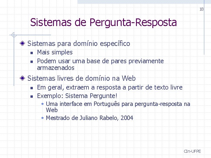 18 Sistemas de Pergunta-Resposta Sistemas para domínio específico n n Mais simples Podem usar