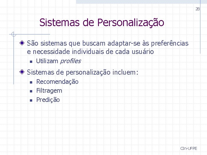 28 Sistemas de Personalização São sistemas que buscam adaptar-se às preferências e necessidade individuais