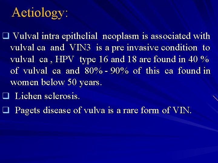 Aetiology: q Vulval intra epithelial neoplasm is associated with vulval ca and VIN 3