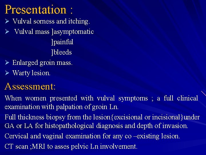Presentation : Ø Vulval sorness and itching. Ø Vulval mass ]asymptomatic ]painful ]bleeds Ø