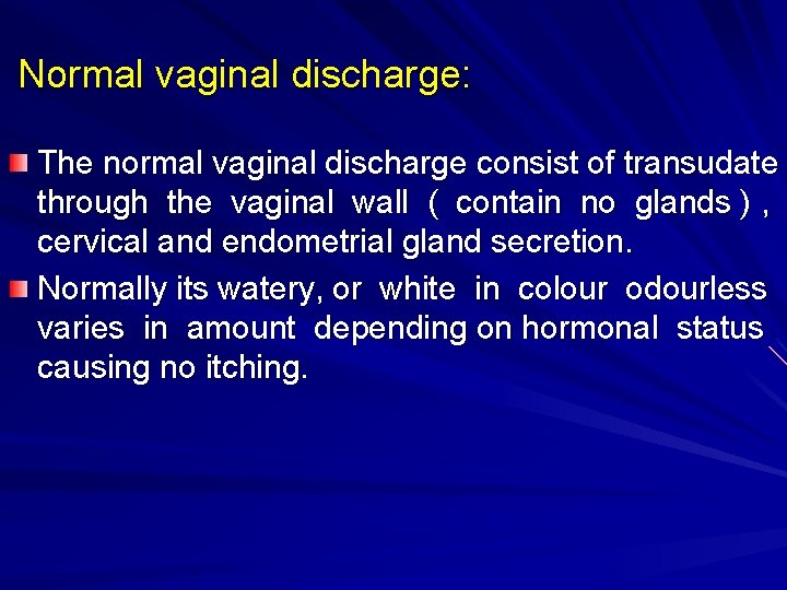 Normal vaginal discharge: The normal vaginal discharge consist of transudate through the vaginal wall