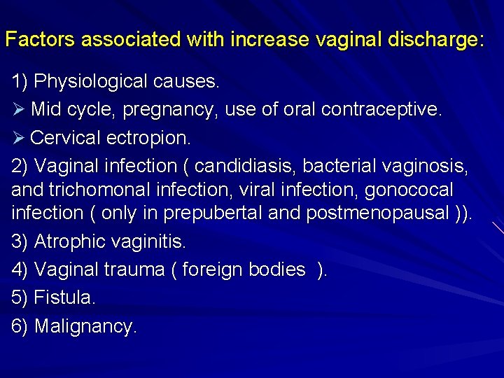 Factors associated with increase vaginal discharge: 1) Physiological causes. Ø Mid cycle, pregnancy, use