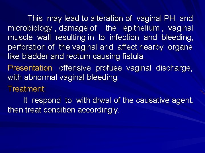 This may lead to alteration of vaginal PH and microbiology , damage of the