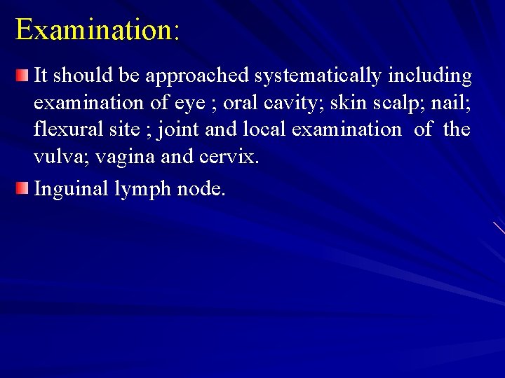 Examination: It should be approached systematically including examination of eye ; oral cavity; skin