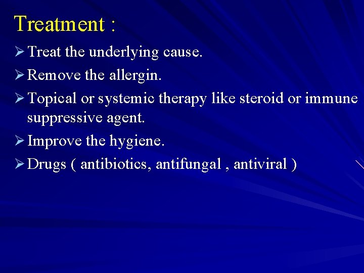 Treatment : Ø Treat the underlying cause. Ø Remove the allergin. Ø Topical or