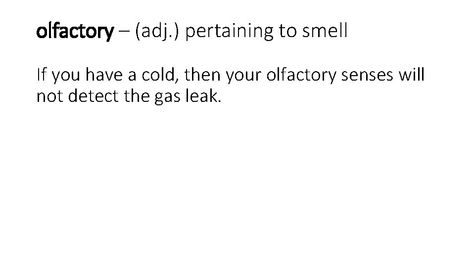 olfactory – (adj. ) pertaining to smell If you have a cold, then your