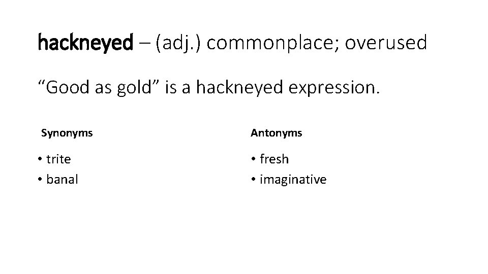 hackneyed – (adj. ) commonplace; overused “Good as gold” is a hackneyed expression. Synonyms