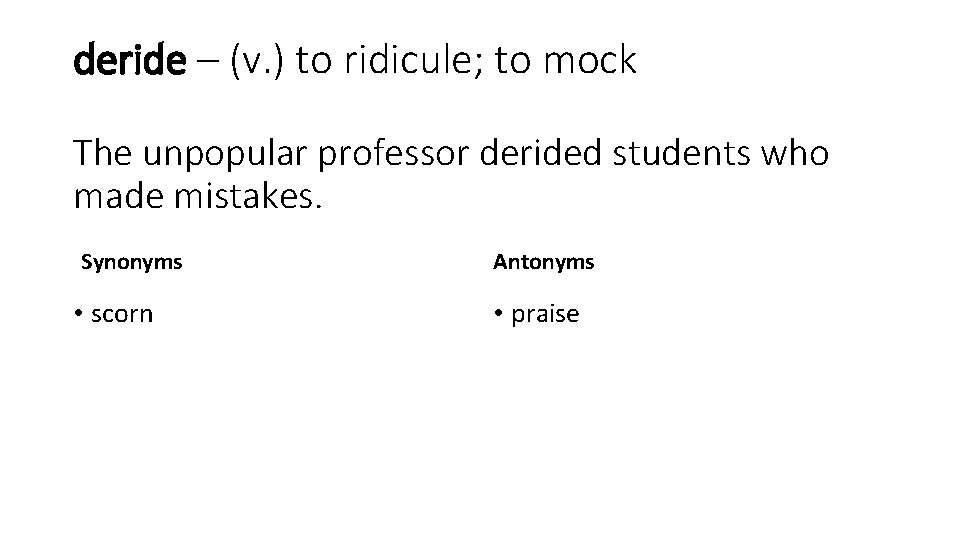 deride – (v. ) to ridicule; to mock The unpopular professor derided students who