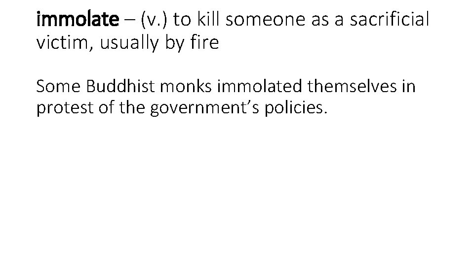 immolate – (v. ) to kill someone as a sacrificial victim, usually by fire