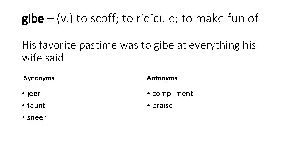 gibe – (v. ) to scoff; to ridicule; to make fun of His favorite