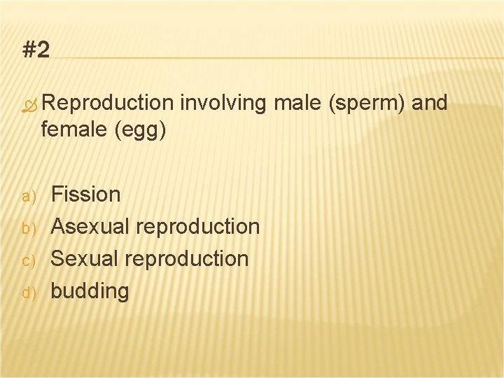 #2 Reproduction involving male (sperm) and female (egg) a) b) c) d) Fission Asexual