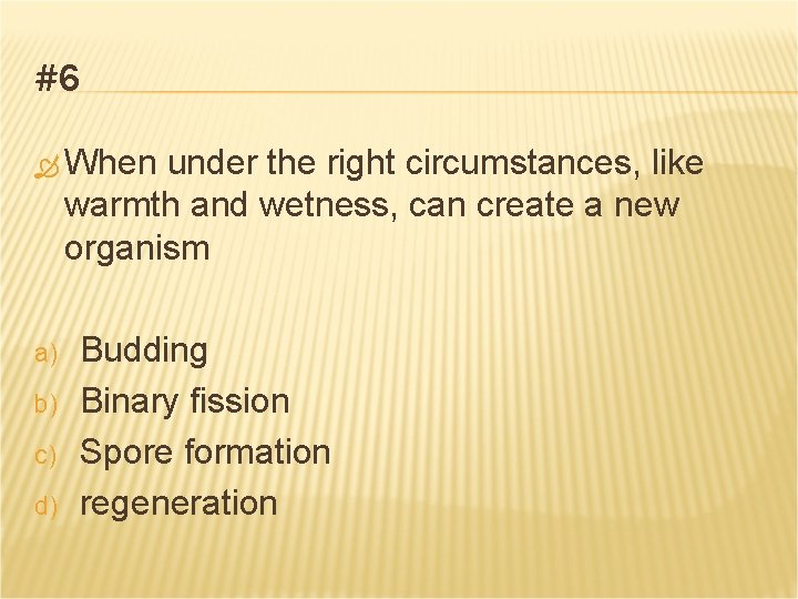 #6 When under the right circumstances, like warmth and wetness, can create a new