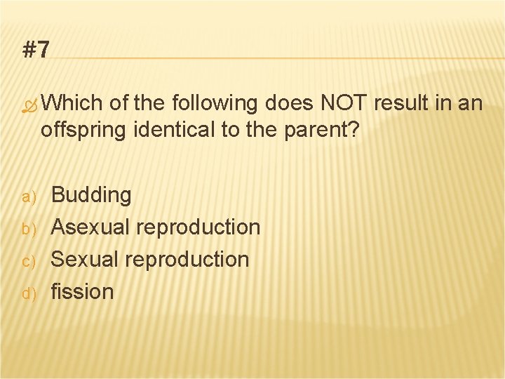 #7 Which of the following does NOT result in an offspring identical to the