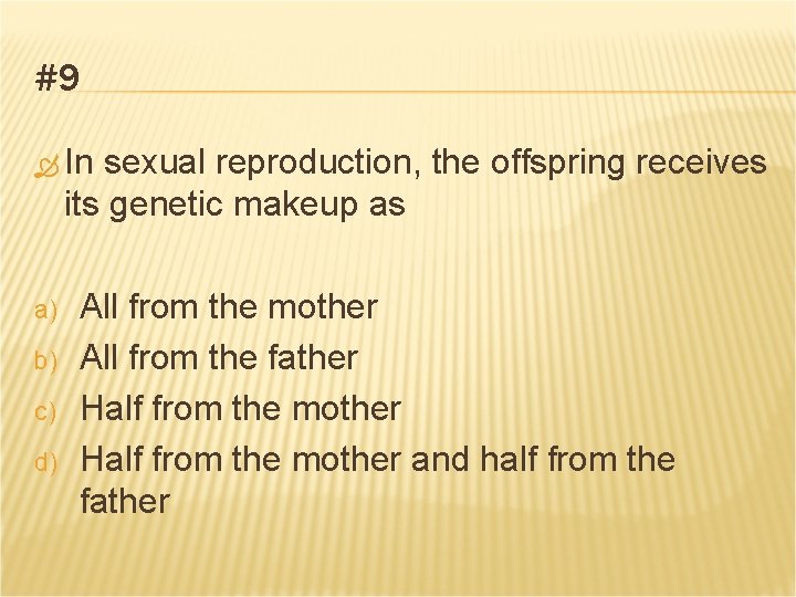#9 In sexual reproduction, the offspring receives its genetic makeup as a) b) c)