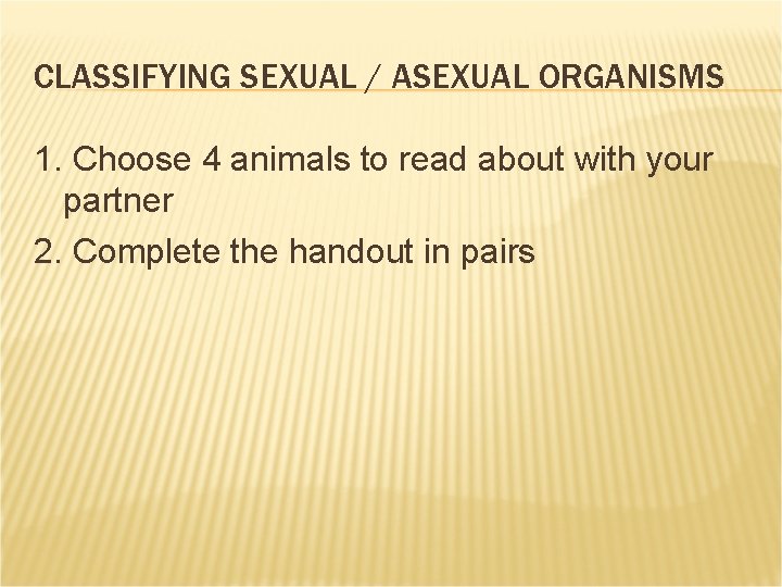 CLASSIFYING SEXUAL / ASEXUAL ORGANISMS 1. Choose 4 animals to read about with your