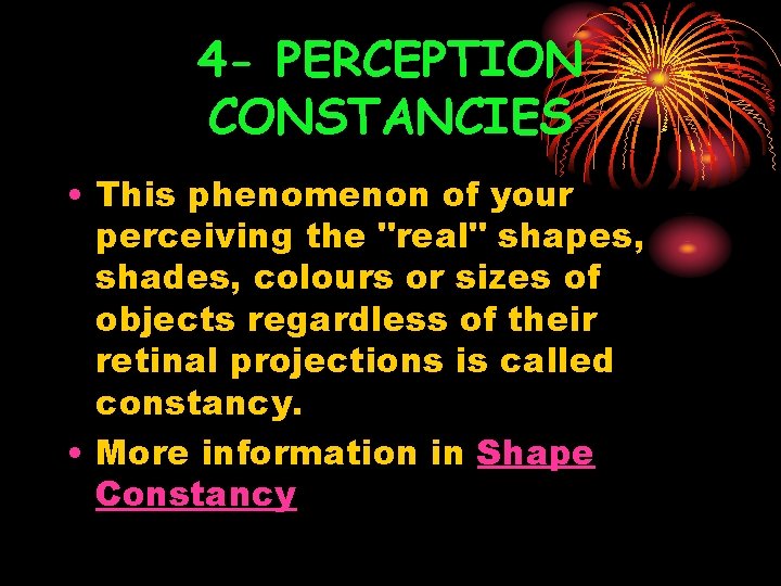 4 - PERCEPTION CONSTANCIES • This phenomenon of your perceiving the "real" shapes, shades,