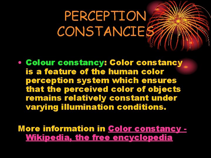 PERCEPTION CONSTANCIES • Colour constancy: Color constancy is a feature of the human color