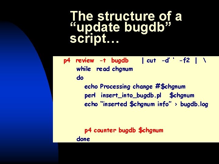 The structure of a “update bugdb” script… p 4 review -t bugdb | cut