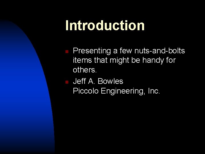 Introduction n n Presenting a few nuts-and-bolts items that might be handy for others.