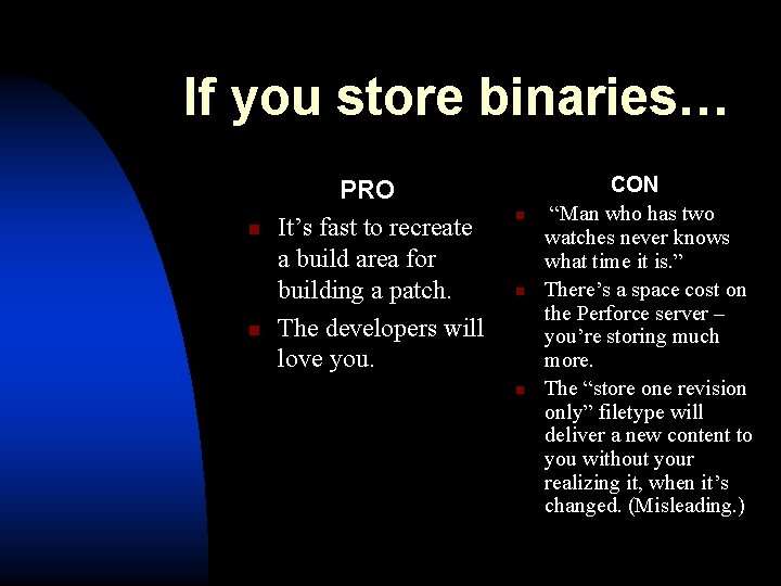 If you store binaries… n n PRO It’s fast to recreate a build area