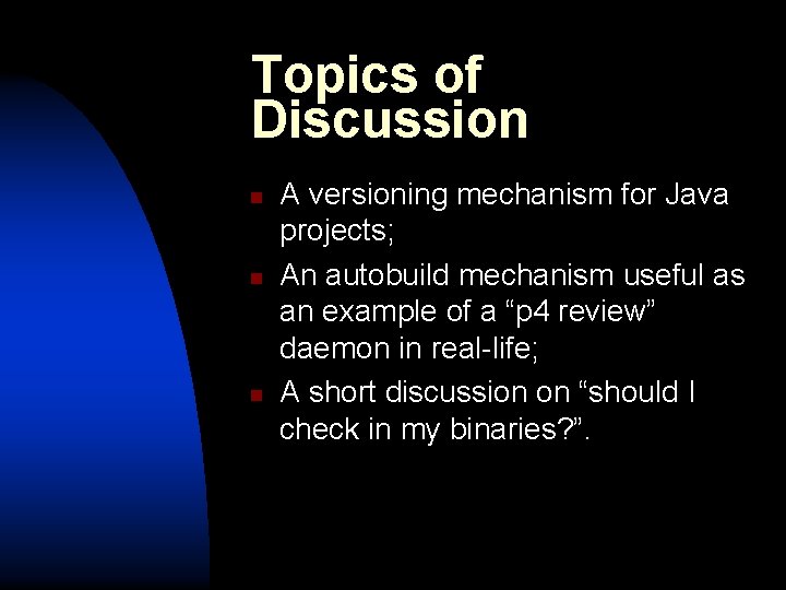Topics of Discussion n A versioning mechanism for Java projects; An autobuild mechanism useful