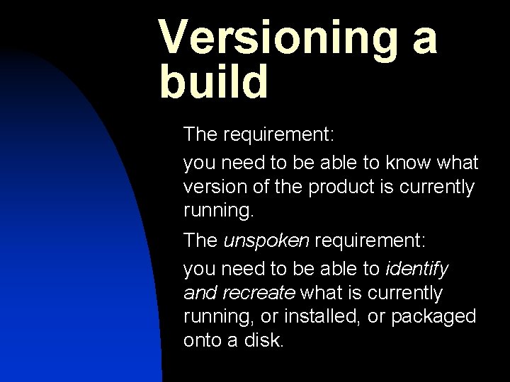 Versioning a build The requirement: you need to be able to know what version