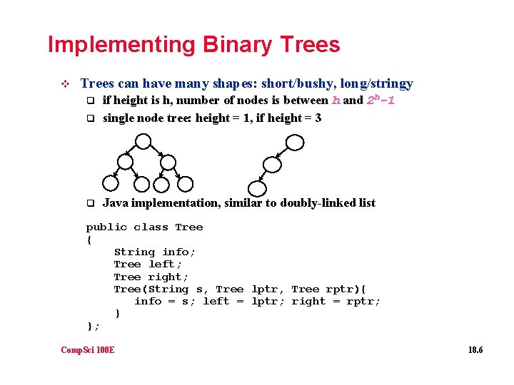 Implementing Binary Trees v Trees can have many shapes: short/bushy, long/stringy q if height