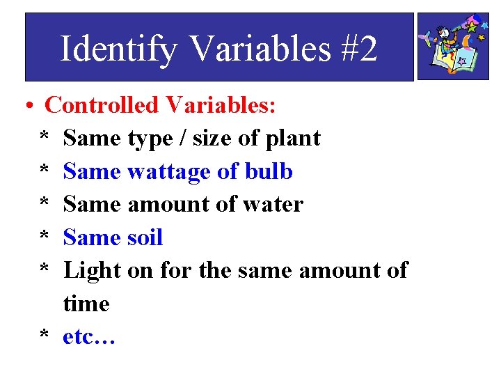 Identify Variables #2 • Controlled Variables: * Same type / size of plant *