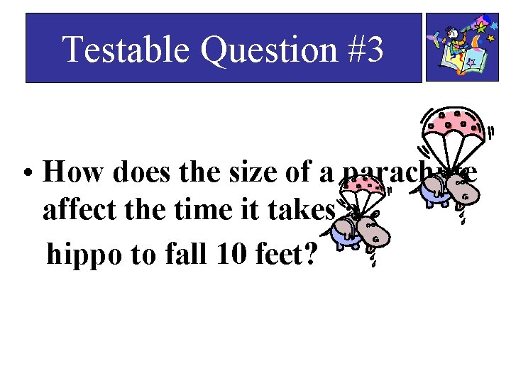 Testable Question #3 • How does the size of a parachute affect the time
