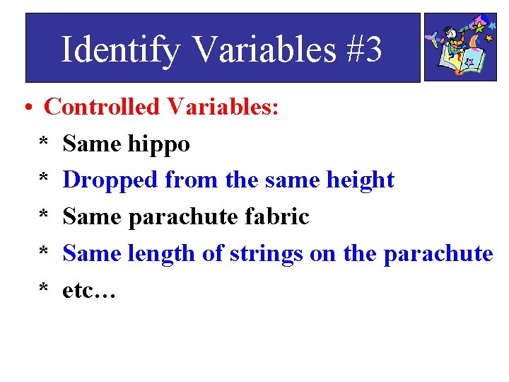 Identify Variables #3 • Controlled Variables: * Same hippo * Dropped from the same
