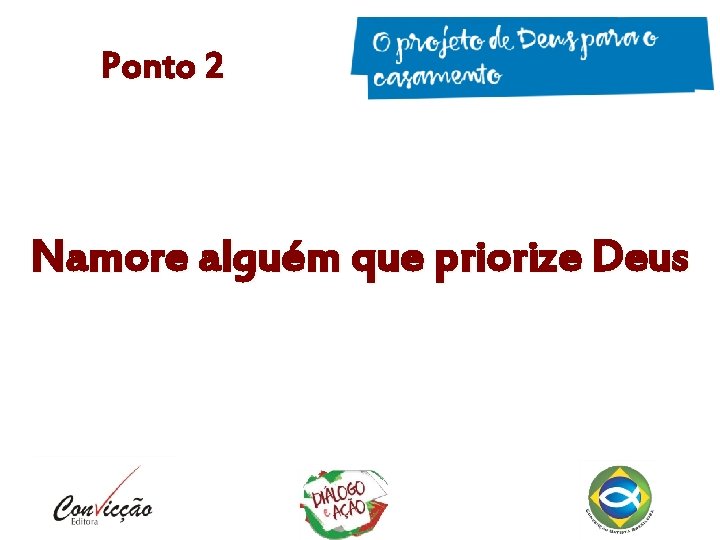 Ponto 2 Namore alguém que priorize Deus Ponto 2 Namore alguém que priorize Deus