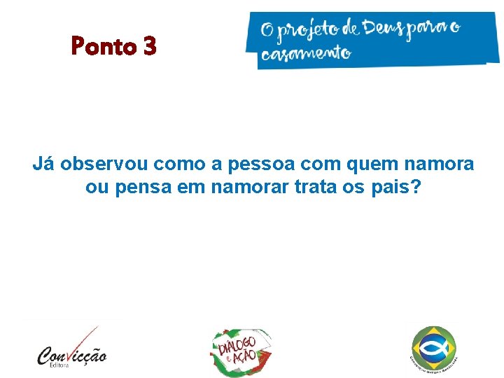 Ponto 3 Já observou como a pessoa com quem namora ou pensa em namorar Ponto 3 Já observou como a pessoa com quem namora ou pensa em namorar