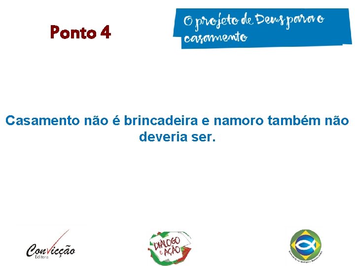Ponto 4 Casamento não é brincadeira e namoro também não deveria ser. Ponto 4 Casamento não é brincadeira e namoro também não deveria ser.