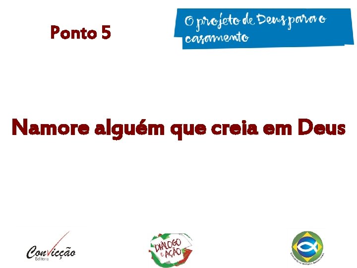 Ponto 5 Namore alguém que creia em Deus Ponto 5 Namore alguém que creia em Deus