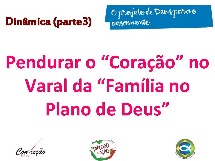 Dinâmica (parte 3) Pendurar o “Coração” no Varal da “Família no Plano de Deus” Dinâmica (parte 3) Pendurar o “Coração” no Varal da “Família no Plano de Deus”