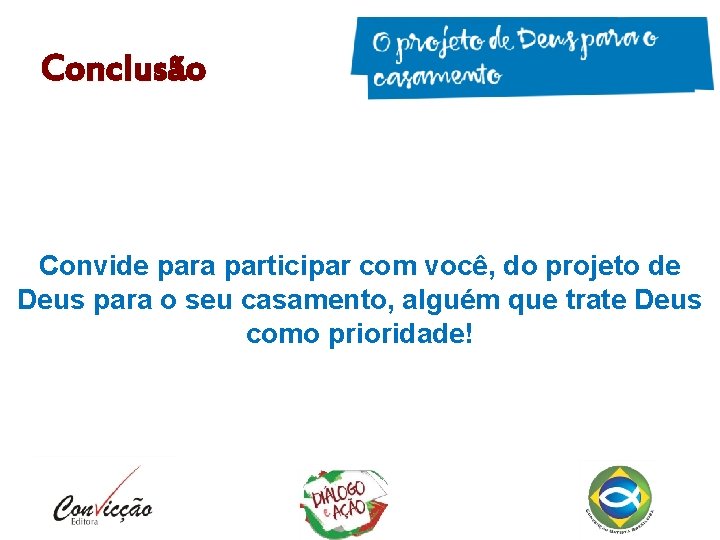 Conclusão Convide para participar com você, do projeto de Deus para o seu casamento, Conclusão Convide para participar com você, do projeto de Deus para o seu casamento,