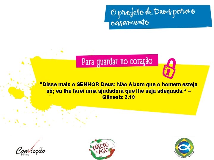 "Disse mais o SENHOR Deus: Não é bom que o homem esteja só; eu "Disse mais o SENHOR Deus: Não é bom que o homem esteja só; eu
