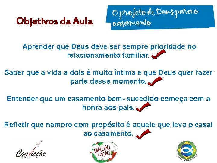 Objetivos da Aula Aprender que Deus deve ser sempre prioridade no relacionamento familiar. Saber Objetivos da Aula Aprender que Deus deve ser sempre prioridade no relacionamento familiar. Saber