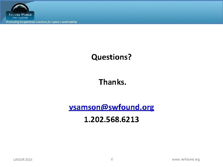 Promoting Cooperative Solutions for Space Sustainability Questions? Thanks. vsamson@swfound. org 1. 202. 568. 6213