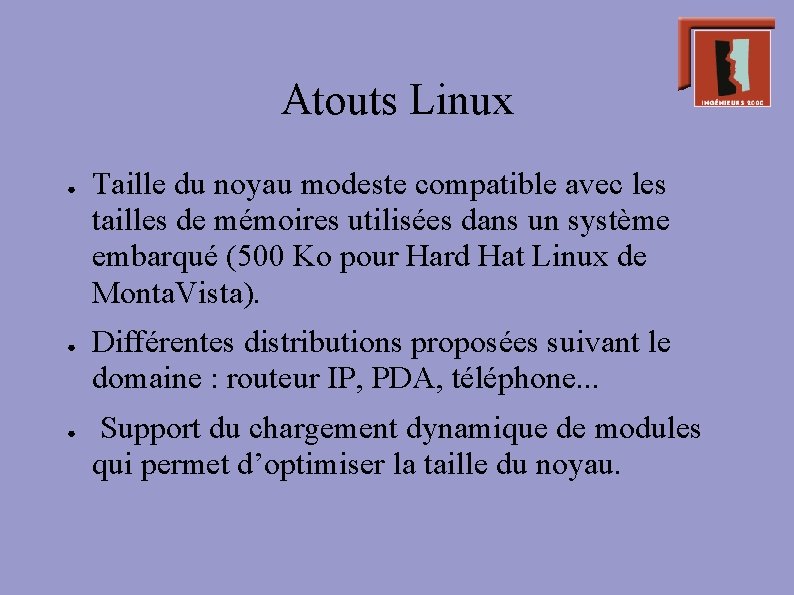 Atouts Linux ● ● ● Taille du noyau modeste compatible avec les tailles de